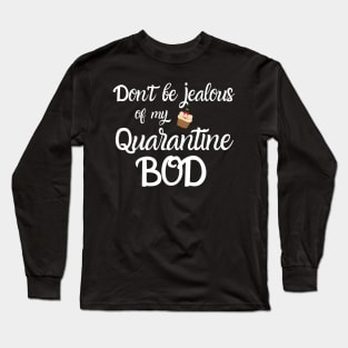 Don't Be Jealous of my Quarantine Bod Long Sleeve T-Shirt